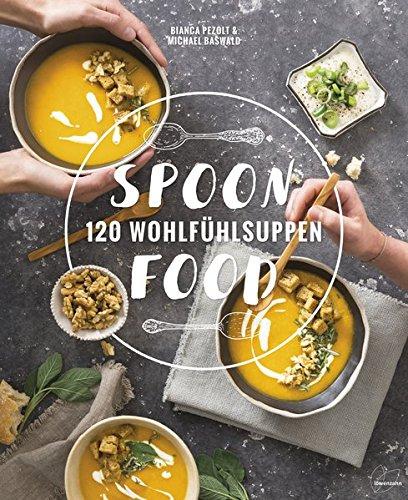 Spoonfood: 120 Wohlfühlsuppen