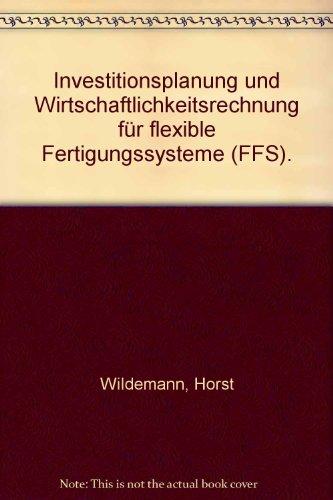 Investitionsplanung und Wirtschaftlichkeitsrechnung für flexible Fertigungssysteme (FFS)