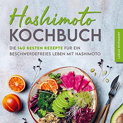 Hashimoto Kochbuch: Die 140 besten Rezepte für ein beschwerdefreies Leben mit Hashimoto