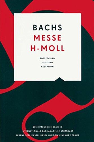 Bachs h-Moll Messe: Entstehung, Deutung, Rezeption (Schriftenreihe der Internationalen Bachakademie Stuttgart)