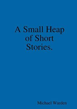 A Small Heap of Short Stories.