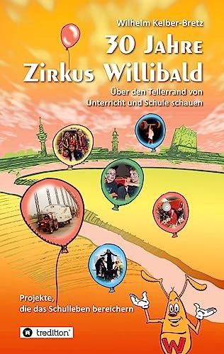 30 Jahre Zirkus Willibald: Über den Tellerrand von Unterricht und Schule schauen, Projekte, die das Schulleben bereichern, projektbezogenes Lernen, Lernmotivation, nachhaltiges Lernen, Stadteilschule