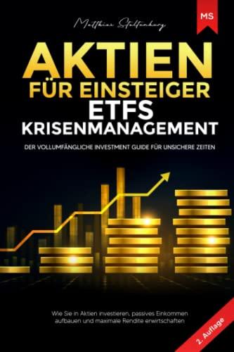 Aktien Für Einsteiger | ETFs | Krisenmanagement: Der vollumfängliche Investment Guide für unsichere Zeiten: Wie Sie in Aktien investieren, passives ... aufbauen und maximale Rendite erwirtschaften