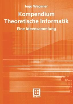 Kompendium Theoretische Informatik - eine Ideensammlung (Leitfäden der Informatik) (German Edition) (XLeitfäden der Informatik)