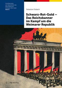 Schwarz-Rot-Gold – Das Reichsbanner im Kampf um die Weimarer Republik (Schriftenreihe zur Geschichte des Reichsbanners Schwarz-Rot-Gold)