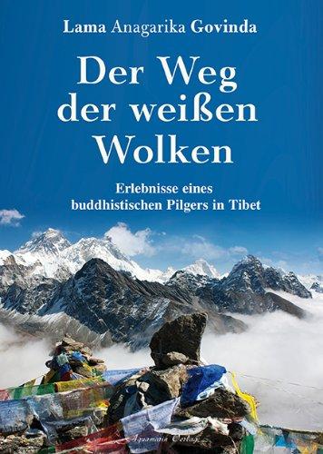 Der Weg der weißen Wolken: Erlebnisse eines buddhistischen Pilgers in Tibet