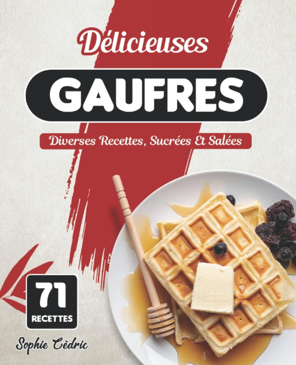 Délicieuses Gaufres: Diverses Recettes, Sucrées Et Salées