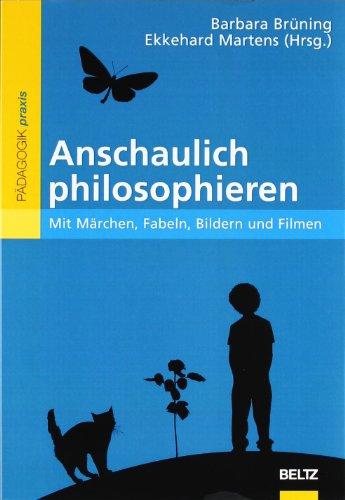 Anschaulich philosophieren: Mit Märchen, Fabeln, Bildern und Filmen (Philosophie und Ethik unterrichten)