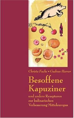 Besoffene Kapuziner: Und andere Rezepte zur kulinarischen Verbesserung Mitteleuropas