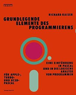 Grundlegende Elemente des Programmierens: Eine Einführung in Pascal und in die logische Analyse von Programmen (Programm Praxis)