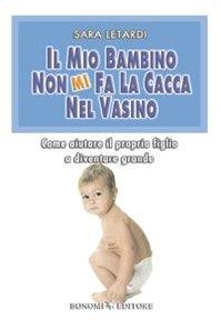 Il mio bambino non mi fa la cacca nel vasino. Come aiutare il proprio figlio a diventare grande