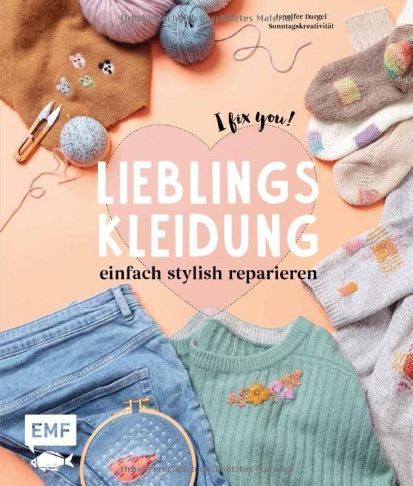 Lieblingskleidung einfach stylish reparieren - I fix you!: Stopfen, weben, sticken und mehr: Für alle Kleidungsstücke von Strick bis Jeans - mit vielen Motiv-Vorlagen