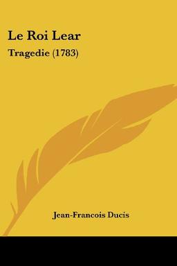 Le Roi Lear: Tragedie (1783)