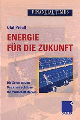 Energie für die Zukunft: Die Sonne nutzen Das Klima schützen Die Wirtschaft stärken