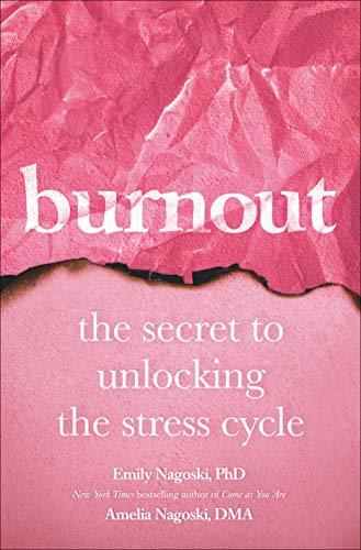 Burnout: The Secret to Unlocking the Stress Cycle