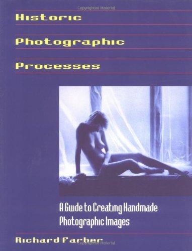 Historic Photographic Processes: A Guide to Creating Handmade Photographic Images