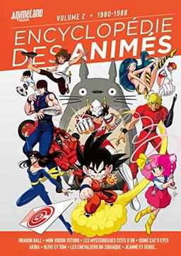 Encyclopédie des animés. Vol. 2. 1980-1988 : Dragon ball, Mon voisin Totoro, Les mystérieuses cités d'or, Signé Cat's eyes, Akira, Olive et Tom, Les chevaliers du zodiaque, Jeanne et Serge...