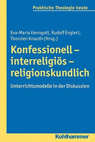 Konfessionell - interreligiös - religionskundlich: Unterrichtsmodelle in der Diskussion (Praktische Theologie heute)