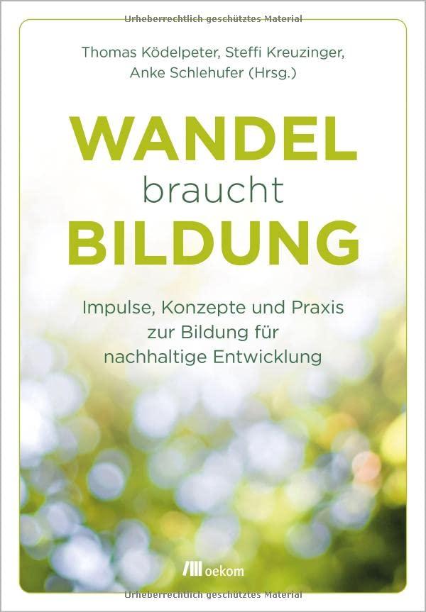 Wandel braucht Bildung: Impulse, Konzepte und Praxis zur Bildung für nachhaltige Entwicklung