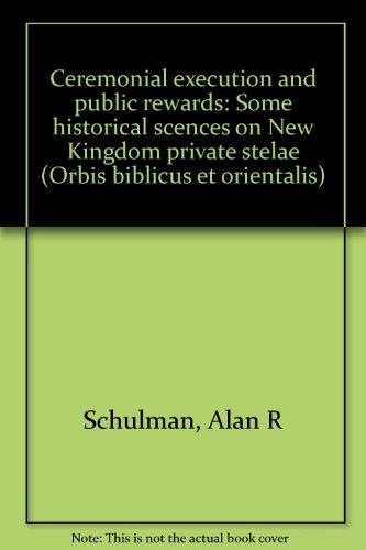 Ceremonial Execution and Public Rewards: Some Historical Scenes on New Kingdom Private Stelae (Orbis Biblicus Et Orientalis, 75, Band 75)