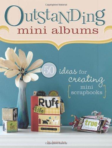 Outstanding Mini Albums Outstanding Mini Albums: 50 Ideas for Creating Mini Scrapbooks 50 Ideas for Creating Mini Scrapbooks