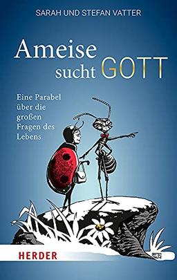 Ameise sucht Gott: Eine Parabel über die großen Fragen des Lebens