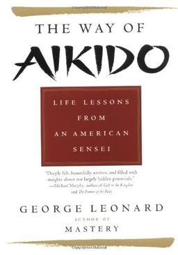 Way of Aikido, The:  Life Lessons from an American Sensei