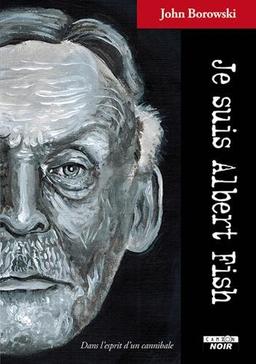 Je suis Albert Fish : dans l'esprit d'un cannibale