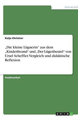 ¿Die kleine Lügnerin¿ aus dem ¿Kinderfreund¿ und ¿Der Lügenbeutel¿ von Ursel Scheffler. Vergleich und didaktische Reflexion