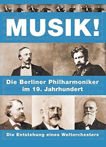 Musik! Die Entstehung eines Weltorchesters: Die Berliner Philharmoniker im 19. Jahrhundert