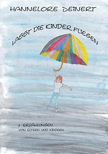 Lasst die Kinder fliegen: Von Eltern und Ihren Kindern