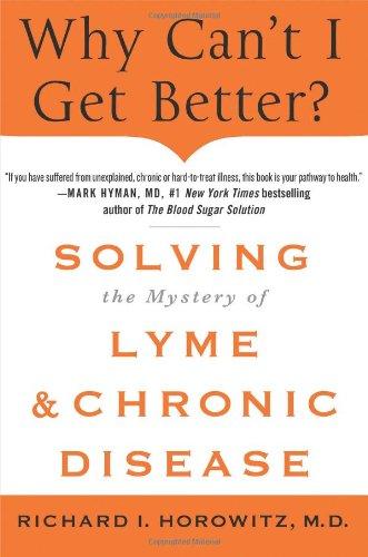 Why Can't I Get Better?: Solving the Mystery of Lyme and Chronic Disease