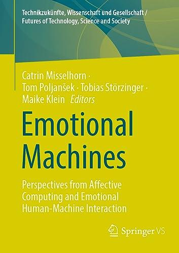 Emotional Machines: Perspectives from Affective Computing and Emotional Human-Machine Interaction (Technikzukünfte, Wissenschaft und Gesellschaft / Futures of Technology, Science and Society)