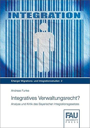 Integratives Verwaltungsrecht?: Analyse und Kritik des Bayerischen Integrationsgesetzes (Erlanger Migrations- und Integrationsstudien)