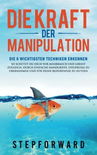 Die Kraft der Manipulation: Die 6 wichtigsten Techniken erkennen