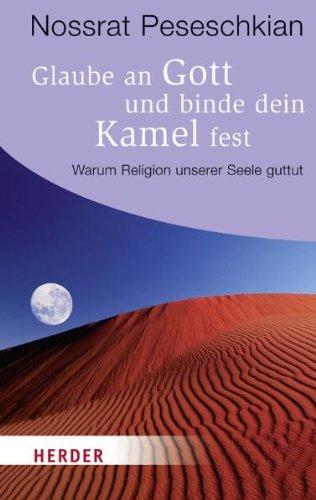 Glaube an Gott und binde dein Kamel fest: Warum Religion unserer Seele guttut (HERDER spektrum)