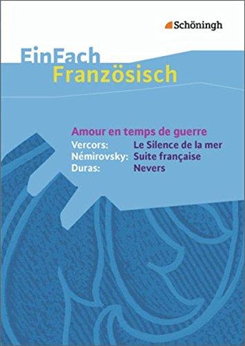 EinFach Französisch Textausgaben. Textausgaben für die Schulpraxis: EinFach Französisch Textausgaben: Amour en temps de guerre - Vercors: Le Silence ... / Némirovsky: Suite française / Duras: Nevers