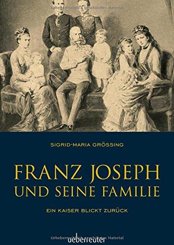 Franz Joseph und seine Familie: Ein Kaiser blickt zurück