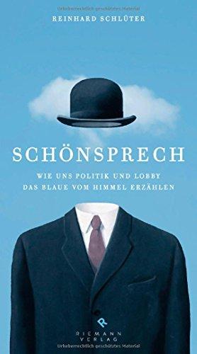 Schönsprech: Wie uns Politik und Lobby das Blaue vom Himmel erzählen