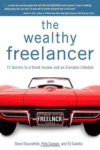 The Wealthy Freelancer: 12 Secrets to a Great Income and an Enviable Lifestyle