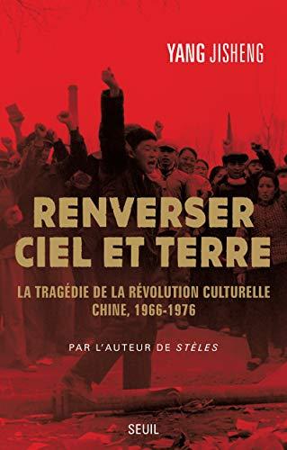 Renverser ciel et terre : la tragédie de la Révolution culturelle : Chine, 1966-1976