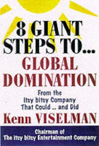 Eight Giant Steps to Global Domination: A Personal Guide to Finding Your Niche Conquering Your Market and Taking Your Company to the Top: From the Itsy Bitsy Company That Could, and Did!