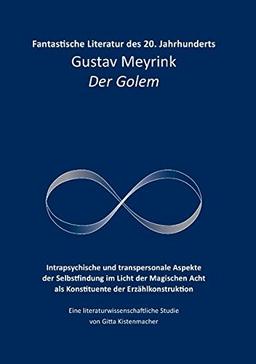 Fantastische Literatur des 20. Jahrhunderts: Gustav Meyrink Der Golem Intrapsychische und transpersonale Aspekte der Selbstfindung im Licht der Magischen Acht als Konstituente der Erzählkonstruktion