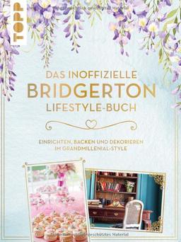 Das inoffizielle Bridgerton Lifestyle-Buch: Einrichten, backen und dekorieren im Grandmillenial-Style