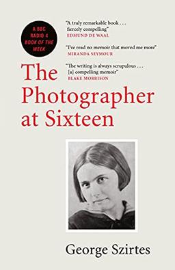 The Photographer at Sixteen: A BBC RADIO 4 BOOK OF THE WEEK: The Death and Life of a Fighter