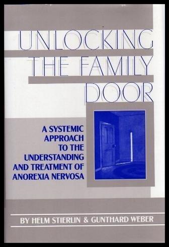 Unlocking the Family Door: A Systemic Approach to the Understanding and Treatment of Anorexia Nervosa: Systematic Approach to the Understanding and Treatment of Anorexia Nervosa