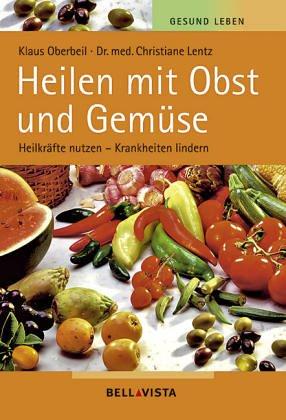 Gesund leben. Heilen mit Obst und Gemüse. Heilkräfte nutzen - Krankheiten lindern