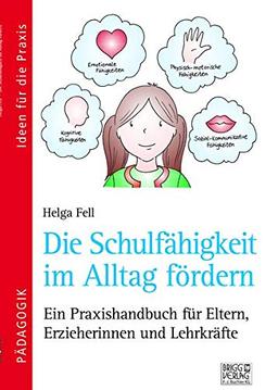 Die Schulfähigkeit im Alltag fördern: Ein Praxishandbuch für Eltern, Erzieherinnen und Lehrkräfte