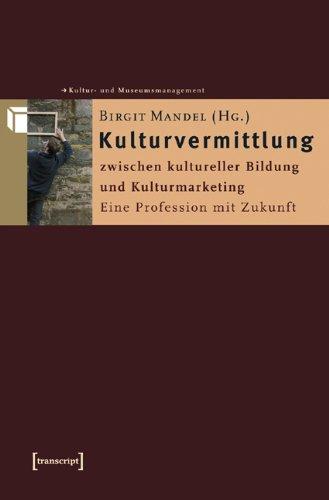 Kulturvermittlung - zwischen kultureller Bildung und Kulturmarketing: Eine Profession mit Zukunft