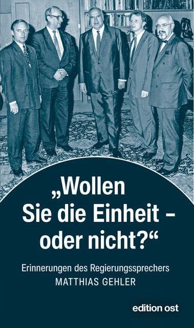 »Wollen Sie die Einheit – oder nicht?«: Erinnerungen des Regierungssprechers (edition ost)